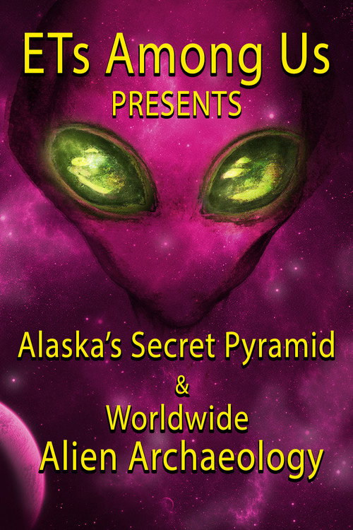 ETs Among Us Presents: Alaska's Secret Pyramid and Worldwide Alien Archaeology official trailer poster