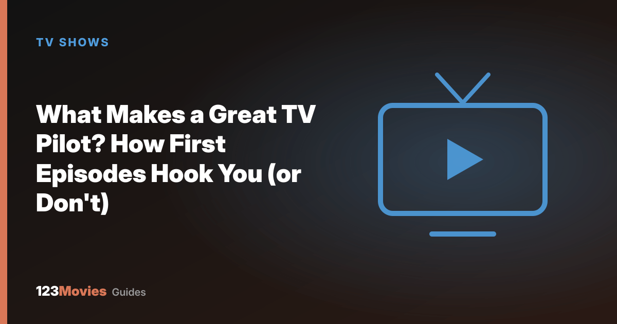 What Makes a Great TV Pilot? How First Episodes Hook You (or Don't)